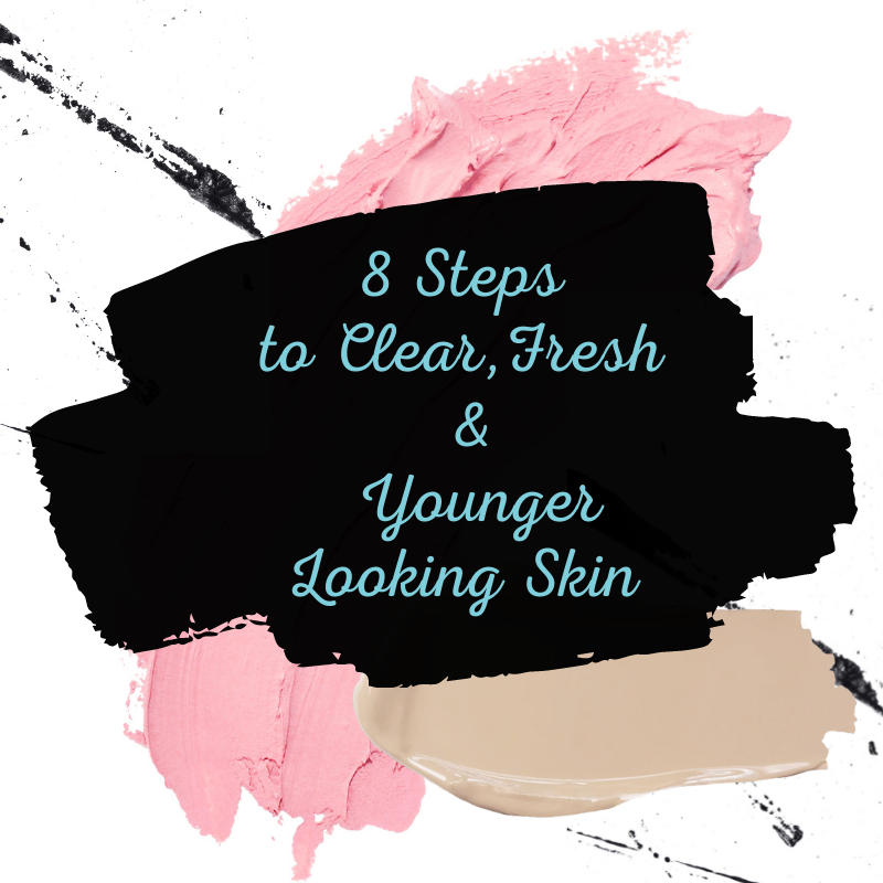 8 Steps to Clear, Fresh & Younger Looking Skin. 
